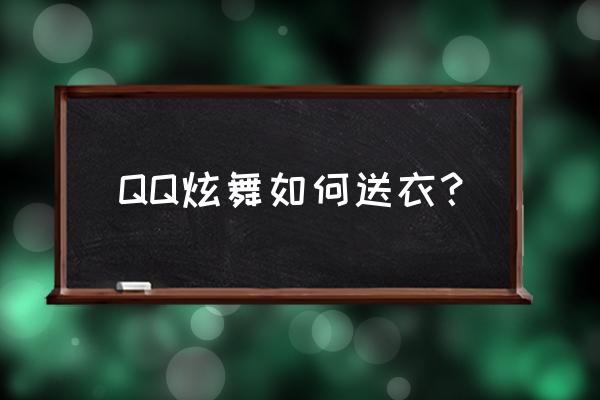 qq炫舞如何领取免费服装 QQ炫舞如何送衣？