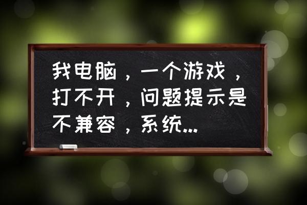 自由禁区与电脑兼容异常怎么办 我电脑，一个游戏，打不开，问题提示是不兼容，系统是WIN7的。怎么解决？