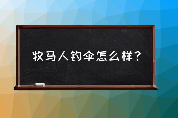 怎么折叠钓鱼伞 牧马人钓伞怎么样？