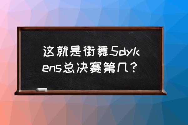 菊麟参加了这就是街舞了吗 这就是街舞5dykens总决赛第几？