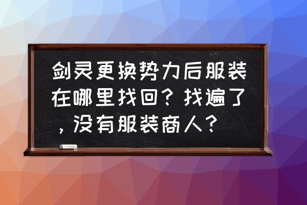 剑灵征服者衣服怎么获得 剑灵更换势力后服装在哪里找回？找遍了，没有服装商人？