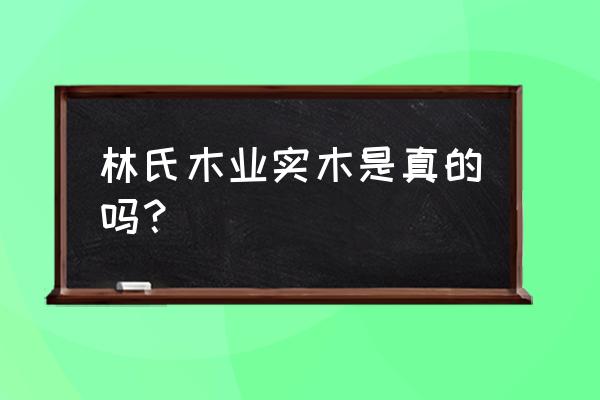 林氏木业家具是实木的吗 林氏木业实木是真的吗？