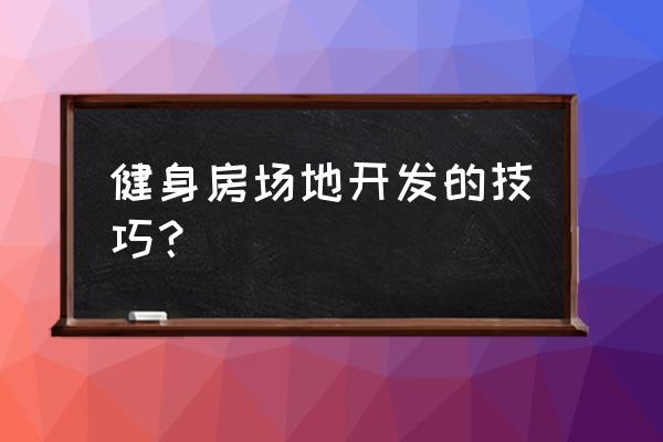 怎样一个环境才适合开健身房 健身房场地开发的技巧？