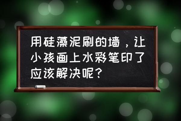 室内用硅藻泥怕小孩乱画吗 用硅藻泥刷的墙，让小孩画上水彩笔印了应该解决呢？