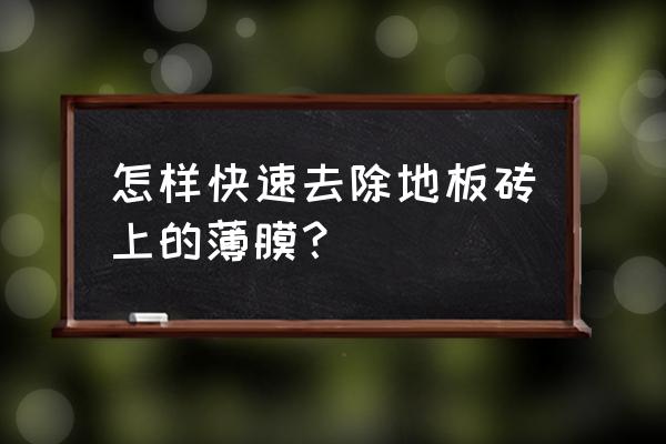 地砖上的保护膜怎么撕 怎样快速去除地板砖上的薄膜？