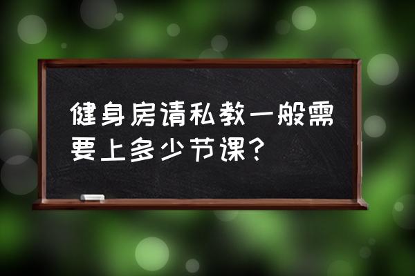 瑜伽私教课一般多长时间 健身房请私教一般需要上多少节课？