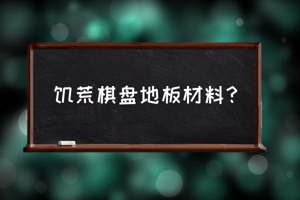 饥荒怎么铺大理石地板 饥荒棋盘地板材料？