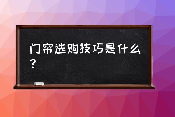 竹门帘好坏怎么区分 门帘选购技巧是什么？