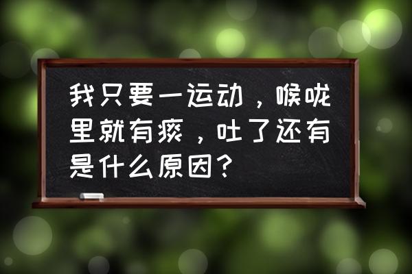 短跑后咳嗽有痰怎么回事啊 我只要一运动，喉咙里就有痰，吐了还有是什么原因？