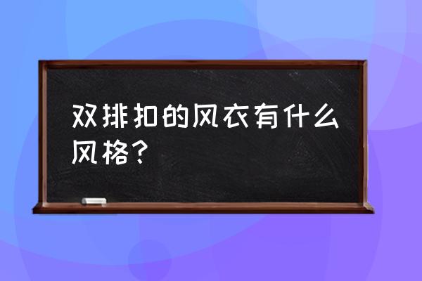 风衣为什么选双排扣 双排扣的风衣有什么风格？