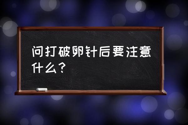 打破卵针后需要跳绳运动的吗 问打破卵针后要注意什么？