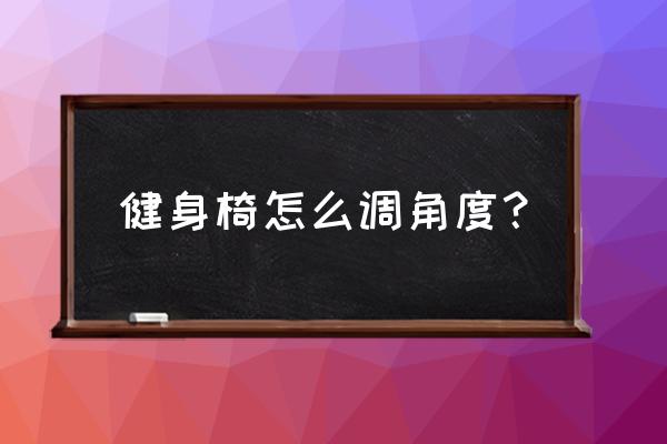 健身房有健身椅吗 健身椅怎么调角度？