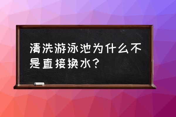 游泳池为什么不用换水 清洗游泳池为什么不是直接换水？