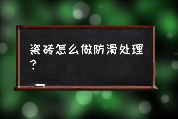 怎么办地砖防滑 瓷砖怎么做防滑处理？