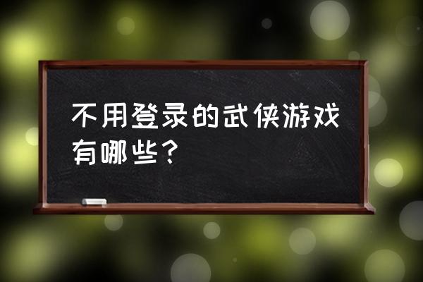 网游不用登录的游戏都有哪些 不用登录的武侠游戏有哪些？