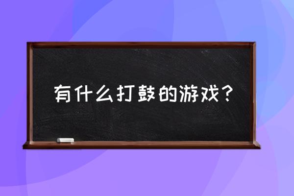 psp打鼓游戏叫什么 有什么打鼓的游戏？