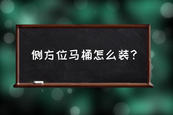 侧排马桶怎样安装美观 侧方位马桶怎么装？