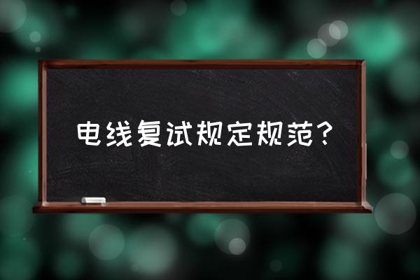 低压电线需要复试吗 电线复试规定规范？