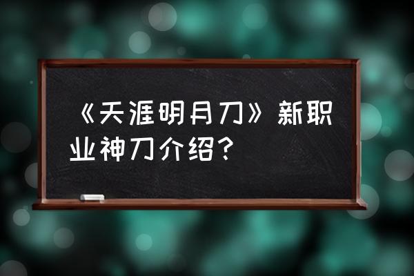 天涯明月刀神刀鹰有什么用 《天涯明月刀》新职业神刀介绍？