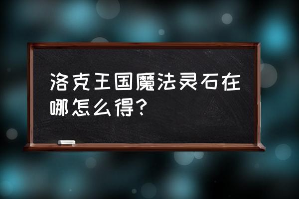 洛克王国的魔法灵石怎么得 洛克王国魔法灵石在哪怎么得？