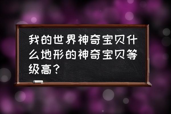 我的世界宝可梦怎么升级快 我的世界神奇宝贝什么地形的神奇宝贝等级高？