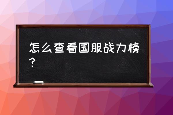 王者荣耀如何看英雄国服排行 怎么查看国服战力榜？