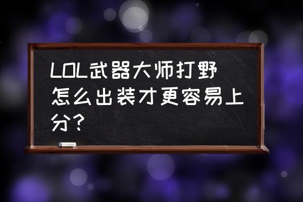 盲僧打野的最新出装 LOL武器大师打野怎么出装才更容易上分？