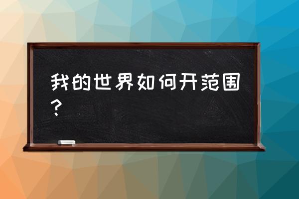 我的世界地图不能放大 我的世界如何开范围？