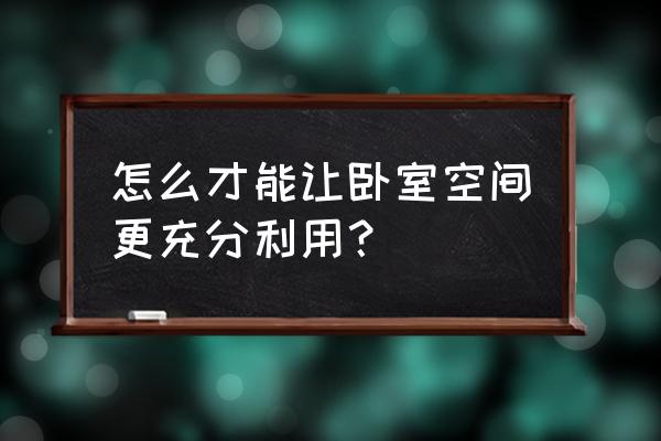 怎样能充分利用书柜的最大空间 怎么才能让卧室空间更充分利用？