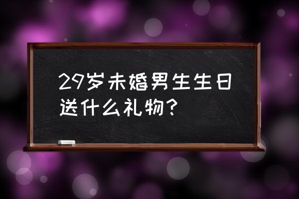 小西装贺卡手工制作 29岁未婚男生生日送什么礼物？