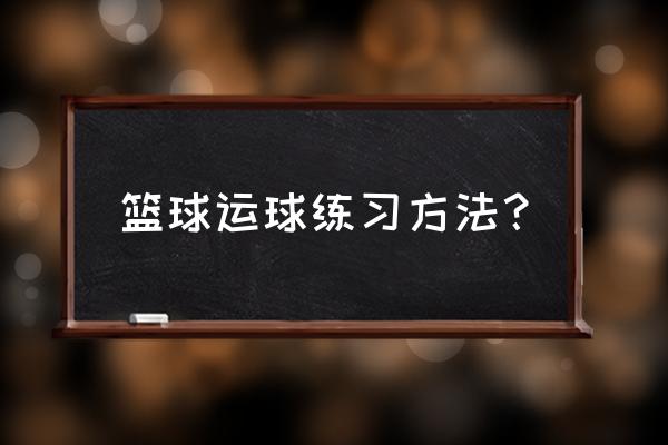 怎么样是正确的运球姿势 篮球运球练习方法？