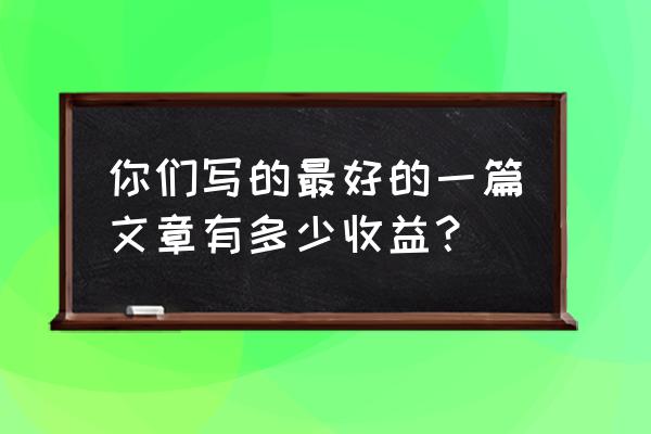 喷子的强度你看懂了吗 你们写的最好的一篇文章有多少收益？