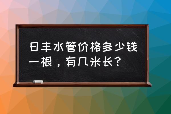 日丰ppr管三种颜色哪个贵 日丰水管价格多少钱一根，有几米长？