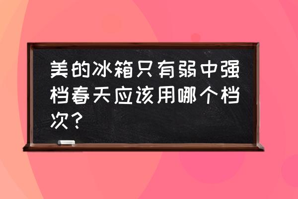 美的冰箱哪款最省电 美的冰箱只有弱中强档春天应该用哪个档次？