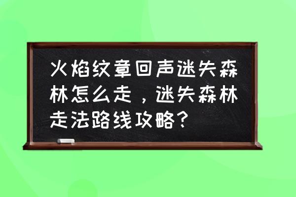 迷失森林游戏在哪儿可以免费玩儿 火焰纹章回声迷失森林怎么走，迷失森林走法路线攻略？