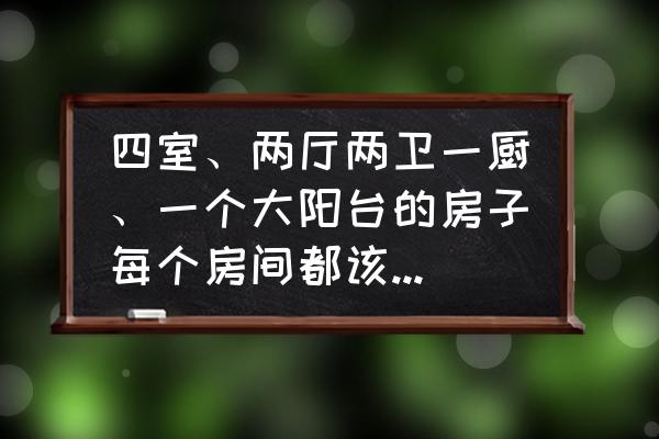 房间带阳台的一般怎么设计 四室、两厅两卫一厨、一个大阳台的房子每个房间都该怎么设计、装修呢？