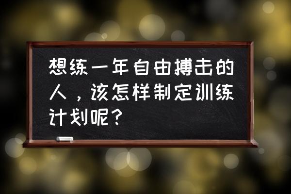 拳击怎么快速提升实战水平 想练一年自由搏击的人，该怎样制定训练计划呢？