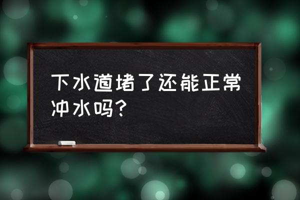 家用下水道堵塞了怎么办 下水道堵了还能正常冲水吗？