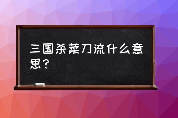 三国杀高顺细思极恐的细节 三国杀菜刀流什么意思？