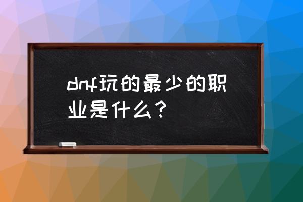 dnf怎么快速切换到最小化 dnf玩的最少的职业是什么？