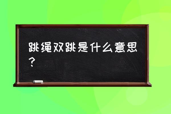 两人跳绳怎么跳最快 跳绳双跳是什么意思？