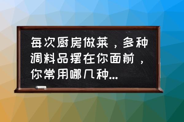 厨房必备的8种东西 每次厨房做莱，多种调料品摆在你面前，你常用哪几种？醬油，生抽，老抽，你觉得有什么不同？