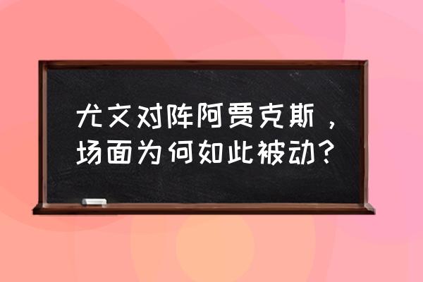 拿坡里鼠bug教程 尤文对阵阿贾克斯，场面为何如此被动？