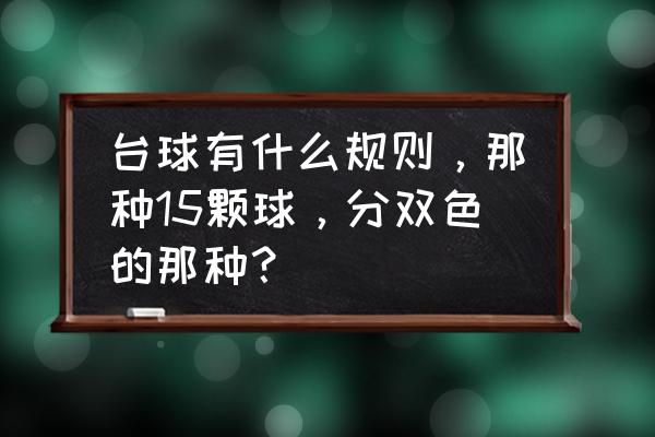 15球花式台球规则 台球有什么规则，那种15颗球，分双色的那种？