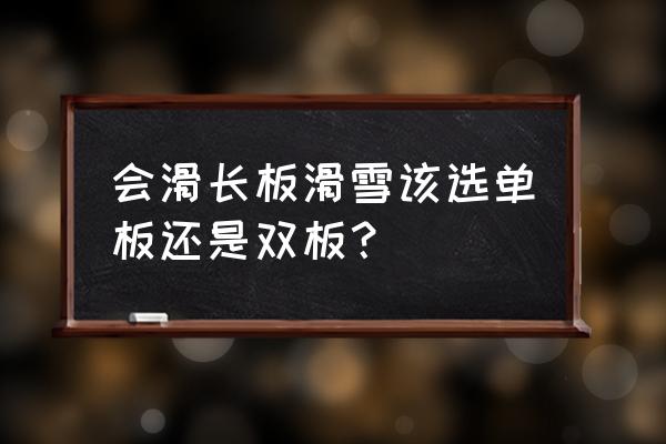 双板滑雪技巧定义是什么 会滑长板滑雪该选单板还是双板？