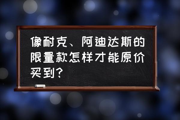 艾弗森篮球鞋专卖 像耐克、阿迪达斯的限量款怎样才能原价买到？