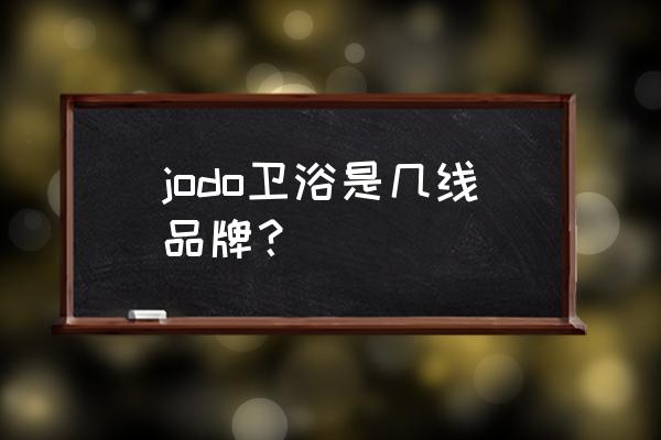 智能卫浴品牌招商专业生产厂家 jodo卫浴是几线品牌？