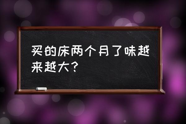 新买的床气味大怎么处理 买的床两个月了味越来越大？