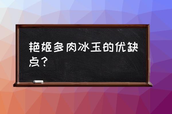 冰玉多肉哪个品种最正宗 艳姬多肉冰玉的优缺点？