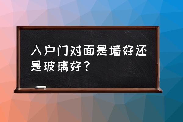 进门直对一面墙怎么装修 入户门对面是墙好还是玻璃好？